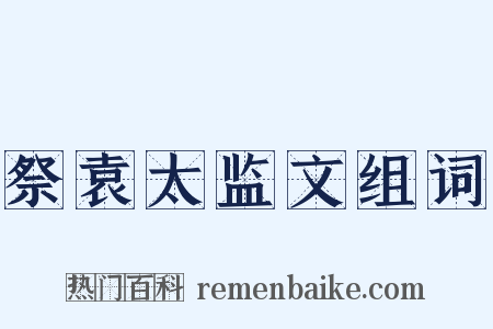 祭袁太监文组词是什么意思的图片